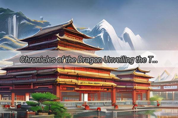 Chronicles of the Dragon Unveiling the Timeless Tales of Chinas Rich History